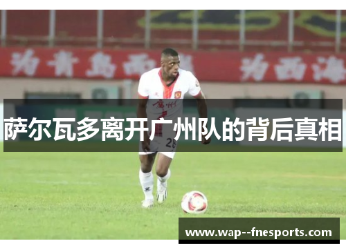 萨尔瓦多离开广州队的背后真相