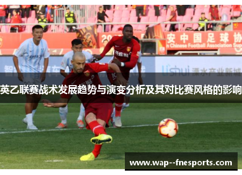 英乙联赛战术发展趋势与演变分析及其对比赛风格的影响